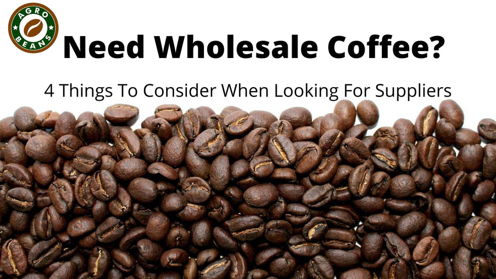 Need Wholesale Coffee? 4 Things To Consider When Looking For Suppliers